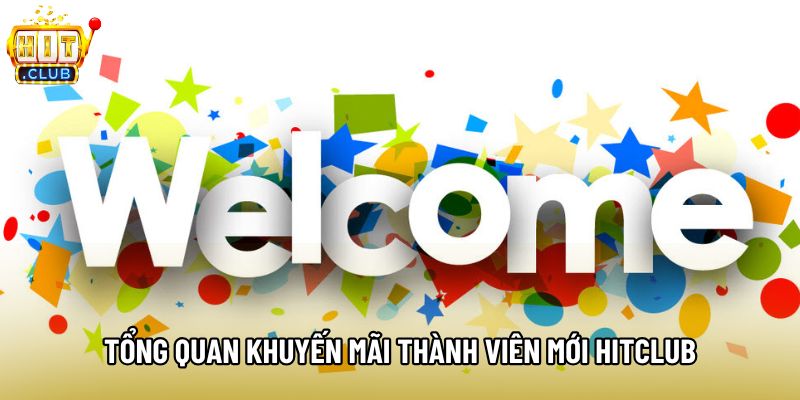 Tổng quan khuyến mãi thành viên mới hitclub Tổng quan khuyến mãi thành viên mới hitclub